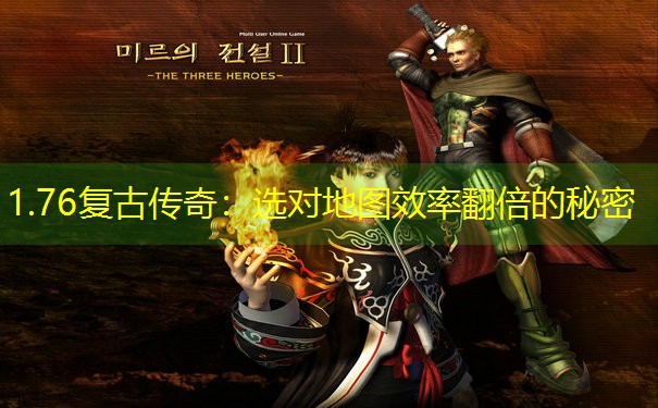 <b>1.76复古传奇：选对地图效率翻倍的秘密</b>