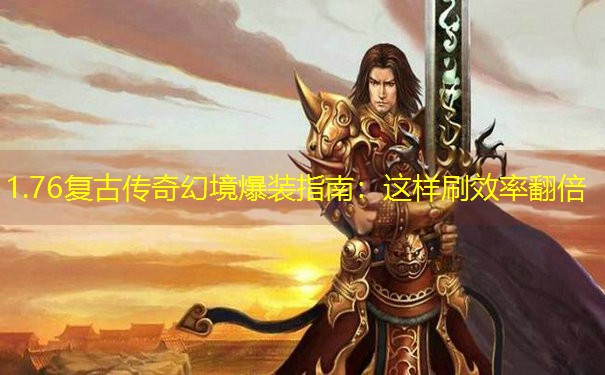 1.76复古传奇幻境爆装指南：这样刷效率翻倍