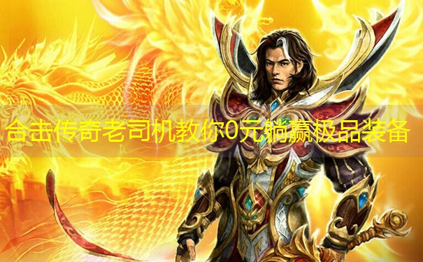 <b>合击传奇老司机教你0元躺赢极品装备</b>