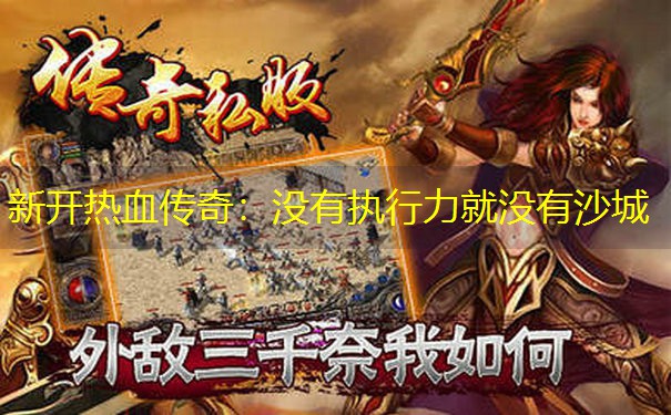 <b>新开热血传奇：没有执行力就没有沙城</b>