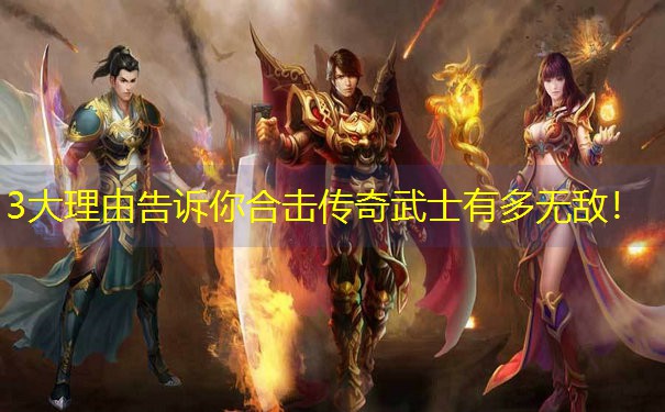 3大理由告诉你合击传奇武士有多无敌！