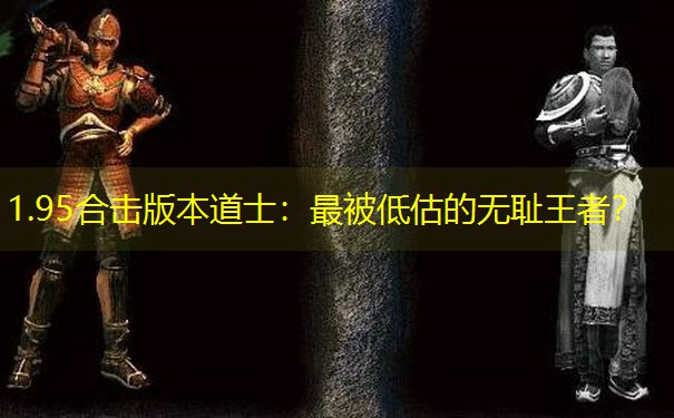 <b>1.95合击版本道士：最被低估的无耻王者？</b>