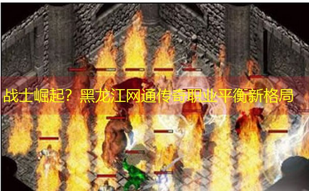 战士崛起？黑龙江网通传奇职业平衡新格局