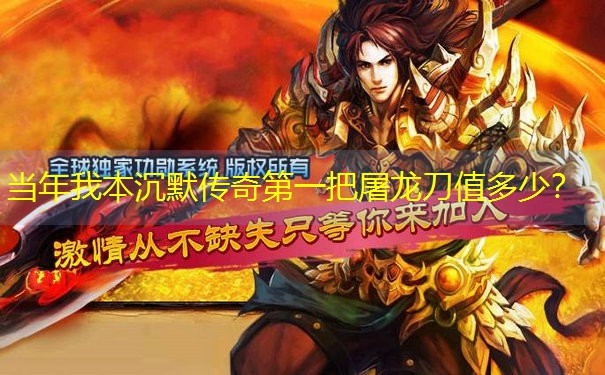 当年我本沉默传奇第一把屠龙刀值多少？
