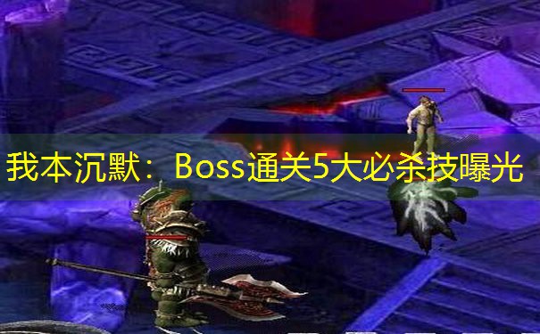 我本沉默：Boss通关5大必杀技曝光