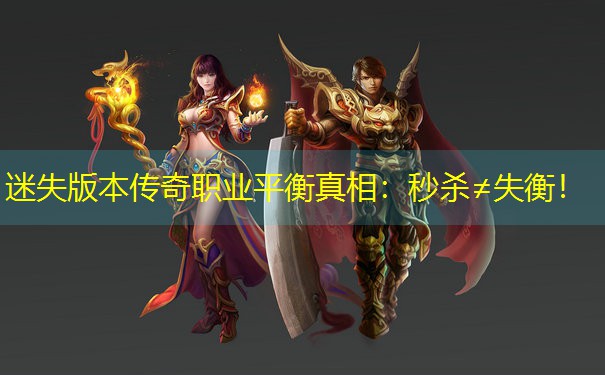 <b>迷失版本传奇职业平衡真相：秒杀≠失衡！</b>