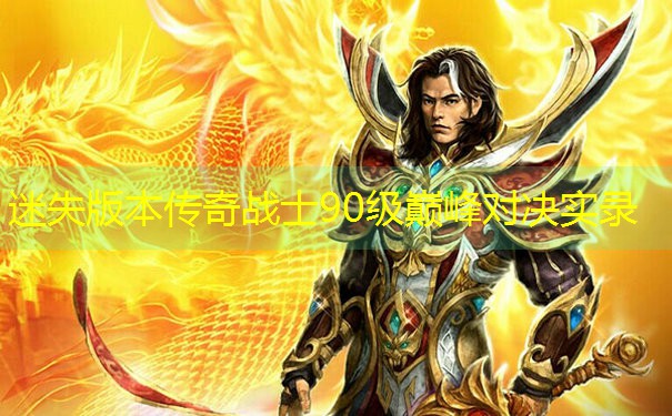 迷失版本传奇战士90级巅峰对决实录