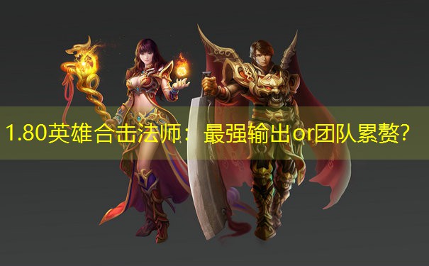 1.80英雄合击法师：最强输出or团队累赘？