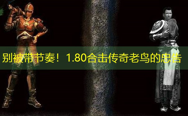 <b>别被带节奏！1.80合击传奇老鸟的忠告</b>