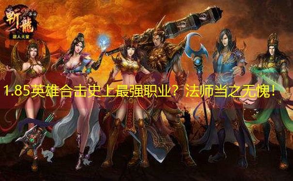1.85英雄合击史上最强职业？法师当之无愧！