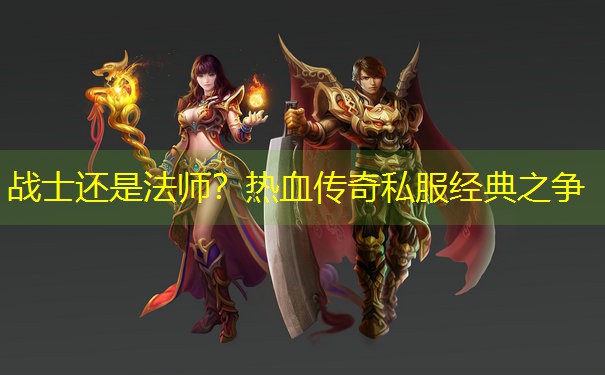 战士还是法师？热血传奇私服经典之争