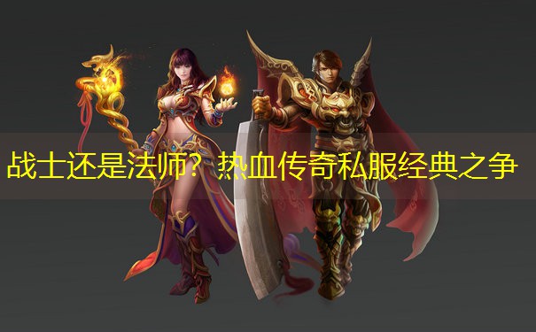 战士还是法师?热血传奇私服经典之争 战士还是法师?热血传奇私服经典之争