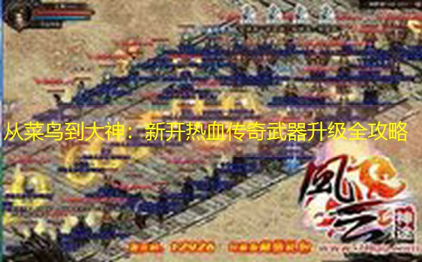 从菜鸟到大神：新开热血传奇武器升级全攻略