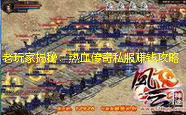 老玩家揭秘：热血传奇私服赚钱攻略