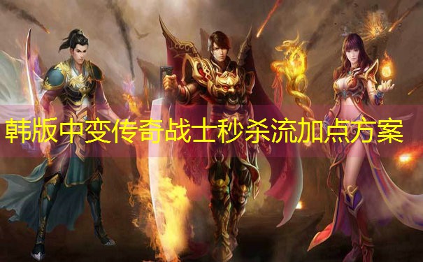 韩版中变传奇战士秒杀流加点方案 韩版中变传奇战士秒杀流加点方案