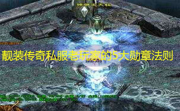 靓装传奇私服老玩家的5大勋章法则 靓装传奇私服老玩家的5大勋章法则