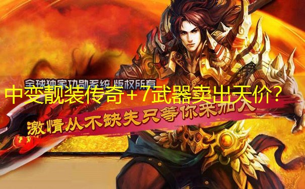 <b>中变靓装传奇+7武器卖出天价？</b>