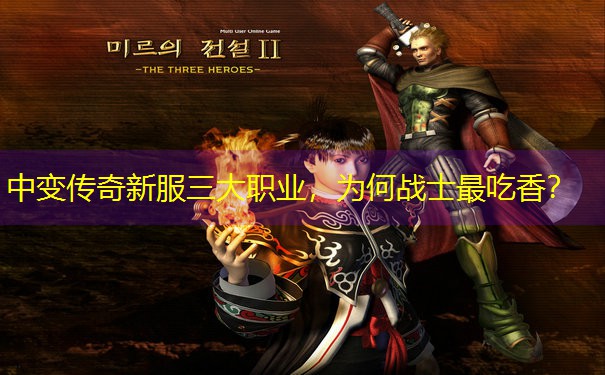 中变传奇新服三大职业，为何战士最吃香？