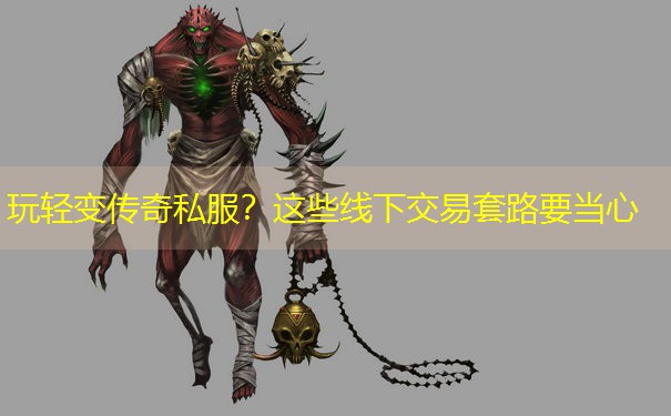 <b>玩轻变传奇私服？这些线下交易套路要当心</b>