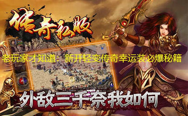老玩家才知道：新开轻变传奇幸运装必爆秘籍