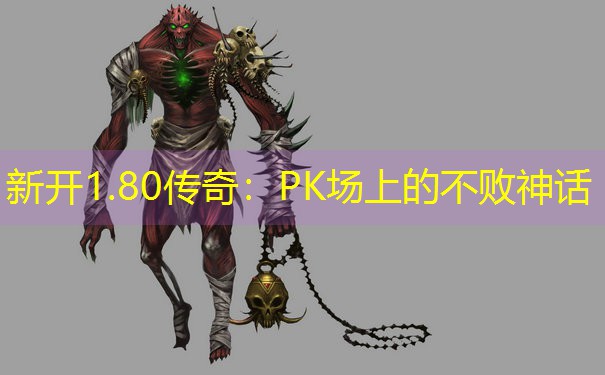 新开1.80传奇：PK场上的不败神话