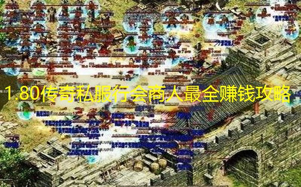 <b>1.80传奇私服行会商人最全赚钱攻略</b>