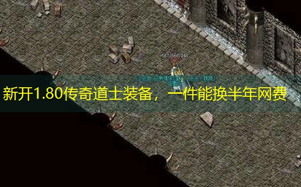 <b>新开1.80传奇道士装备，一件能换半年网费</b>