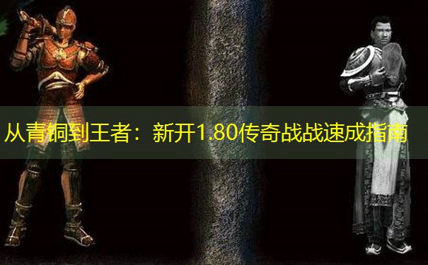 从青铜到王者：新开1.80传奇战战速成指南
