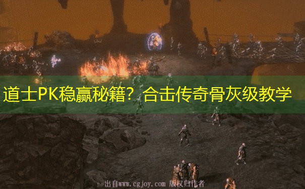 <b>道士PK稳赢秘籍？合击传奇骨灰级教学</b>