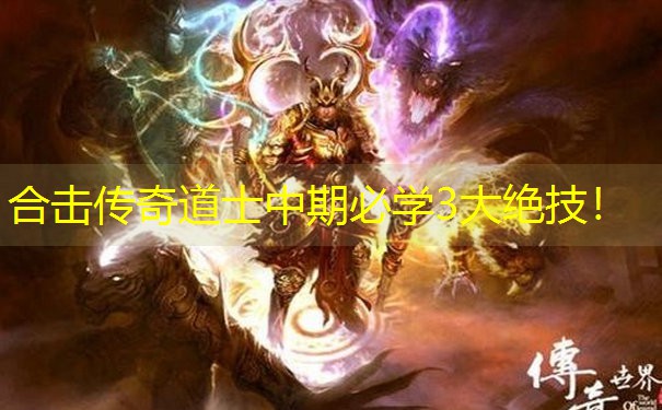 合击传奇道士中期必学3大绝技！