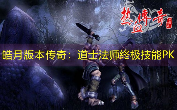 皓月版本传奇：道士法师终极技能PK