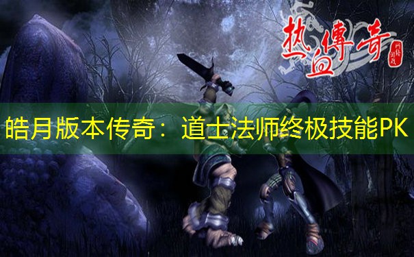 皓月版本传奇：道士法师终极技能PK