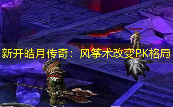 新开皓月传奇：风筝术改变PK格局