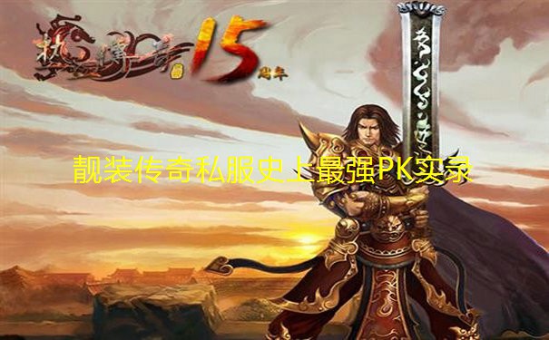 靓装传奇私服史上最强PK实录 靓装传奇私服史上最强PK实录
