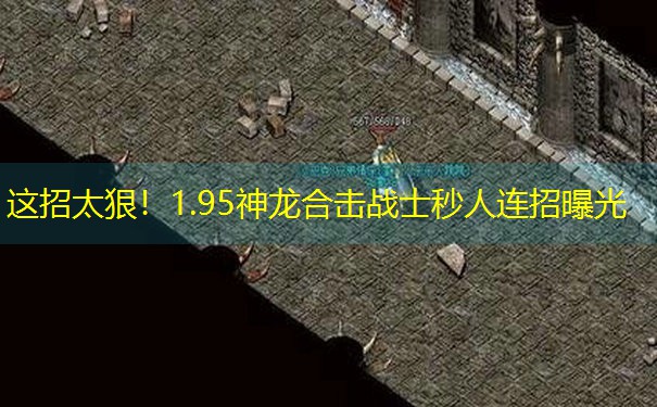 这招太狠！1.95神龙合击战士秒人连招曝光